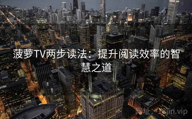 菠萝TV两步读法：提升阅读效率的智慧之道