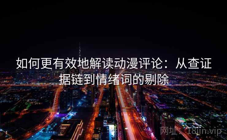 如何更有效地解读动漫评论:从查证据链到情绪词的剔除 如何更有效地解读动漫评论:从查证据链到情绪词的剔除